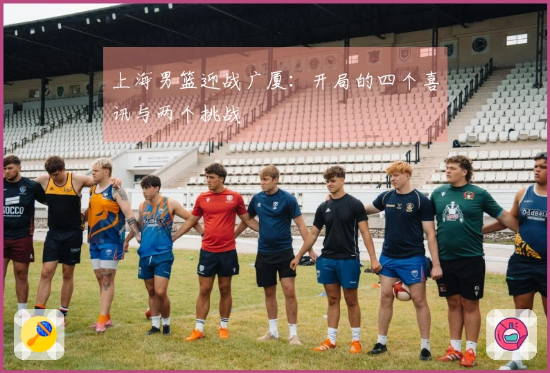上海男篮迎战广厦：开局的四个喜讯与两个挑战